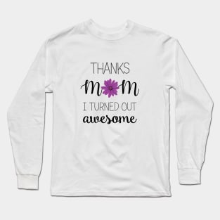 Thanks Mom I Turned Out Awesome - mom gifts Long Sleeve T-Shirt